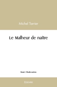 Michel Tarrier - Le malheur de naître.