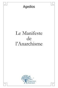 Agedios Agedios - Le manifeste de l'anarchisme 1 : Le manifeste de l'anarchisme - (Pour l'union des peuples et la démocratie...).