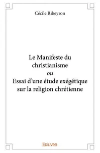 Le manifeste du christianisme ou essai d'une étude exégétique sur la religion chrétienne