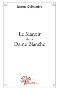 Jeanne Delhombre - Le manoir de la dame blanche.