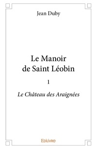 Jean Duby - Le manoir de Saint-Léobin 1 : Le manoir de saint léobin - 1 - Le Château des Araignées.