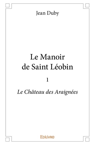Jean Duby - Le manoir de Saint-Léobin 1 : Le manoir de saint léobin - 1 - Le Château des Araignées.