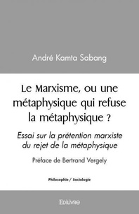 Kamta sabang – préface de bert André - Le marxisme, ou une métaphysique qui refuse la métaphysique ? - Essai sur la prétention marxiste du rejet de la métaphysique.