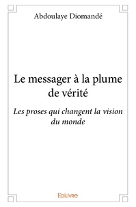 Abdoulaye Diomande - Le messager à la plume de vérité - Les proses qui changent la vision du monde.