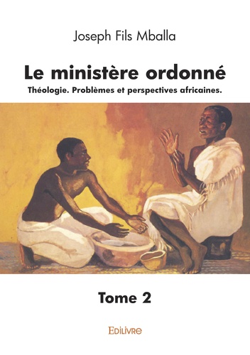 Joseph Fils Mballa - Le ministère ordonné - Tome 2, Théologie. Problèmes et perspectives africaines..