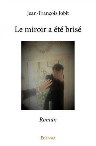 Jean-francois Jobit - Le miroir a été brisé - Roman.