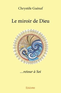Chrystele Guenaf - Le miroir de dieu - ...retour à Soi.