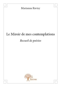 Marianne Ravisy - Le miroir de mes contemplations - Recueil de poésies.