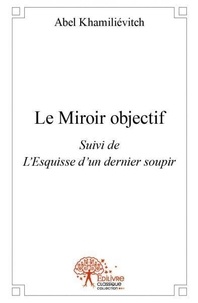 Abel Khamiliévitch - Le miroir objectif - suivi de L'Esquisse d'un dernier soupir.