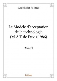 Abdelkader Rachedi - Le modèle d’acceptation de la technologie (m.a.t d 3 : Le modèle d’acceptation de la technologie (m.a.t de davis 1986).