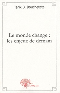 Tarik-Boumediène Bouchetata - Le monde change : les enjeux de demain.