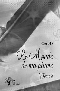 Cara45 Cara45 - Le monde de ma plume 3 : Le monde de ma plume ( - Tome 3.