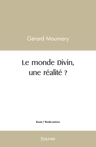 Gérard Maumary - Le monde divin, une réalité ?.