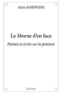 Alain Joséphine - Le morne d'en face - Poèmes et écrits sur la peinture.