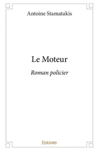 Stamatakis Antoine - Le moteur - Roman policier.