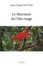 Jean-Claude Olivier - Le murmure de l'ibis rouge.