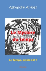 Alexandre Arribas - Le mystère du temps - Le Temps, existe-t-il ? D’après la correspondance échangée  entre Laurent et Jean à Paris.
