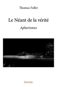 Thomas Fallet - Le néant de la vérité - Aphorismes.
