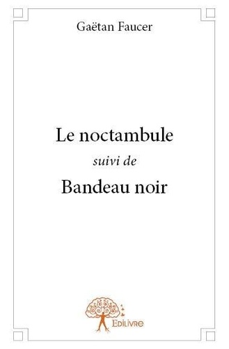 Gaëtan Faucer - Le noctambule - suivi de Bandeau noir.