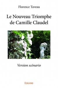 Florence Taveau - Le nouveau triomphe de Camille Claudel - Version scénario.