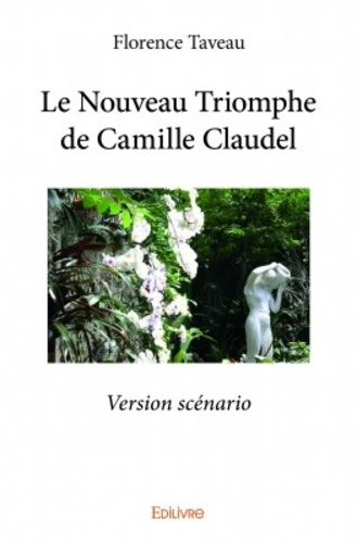 Le nouveau triomphe de Camille Claudel. Version scénario