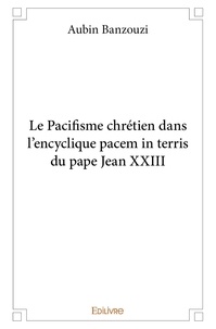 Aubin Banzouzi - Le pacifisme chrétien dans l’encyclique pacem in terris du pape jean xxiii.