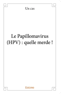 Le Papillomavirus (HPV) : quelle merde !