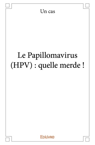 Un Cas - Le papillomavirus (hpv) : quelle merde !.