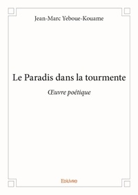 Jean-marc Yeboue-kouame - Le paradis dans la tourmente - Œuvre poétique.