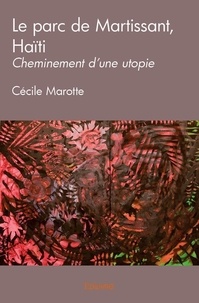 Cécile Marotte - Le parc de martissant, haïti - Cheminement d’une utopie.
