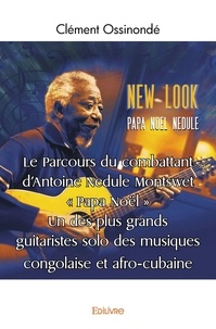Clément Ossinonde - Le parcours du combattant d'antoine nedule montswet " papa noël ". un des plus grands guitaristes solo des musiques congolaise et afro cubaine.