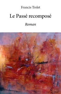 Francis Trelet - Le passé recomposé - Roman.