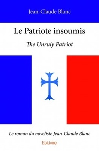 Jean-Claude Blanc - Le patriote insoumis - The Unruly Patriot.