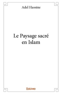 Adel Hassine - Le paysage sacré en islam.