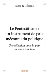 L’éternel poète De - Le pentecôtisme : un instrument de paix méconnu du politique - Une réflexion pour la paix au service de tous.