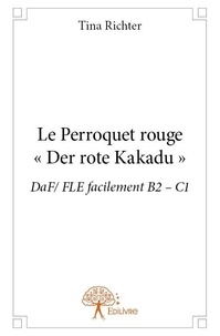 Tina Richter - Le perroquet rouge - « der rote kakadu » - DaF/ FLE facilement B2 – C1.