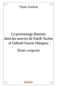 Tijani Saadani - Le personnage féminin dans les œuvres de kateb yacine et gabriel garcía márquez - Étude comparée.