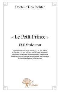 Docteur tina Richter - « le petit prince » - FLE facilement - Apprentissage du français niveau A1 – B2 avec le film et l’ouvrage « Le Petit Prince » : jeux de rôles, grammaire, vocabulaire, exercices et entraînements aux compétences langagières avec des supports authentiques et une attestation de ré.