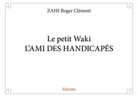 Roger Clément Zahi - Le petit Waki, l'ami des handicapés.