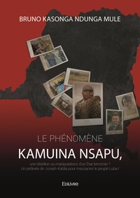 Ndunga mule bruno Kasonga - Le phénomène kamuina nsapu, une rébellion ou manipulations d’un état terroriste ? - Un prétexte de Joseph Kabila pour massacrer le peuple Luba !.