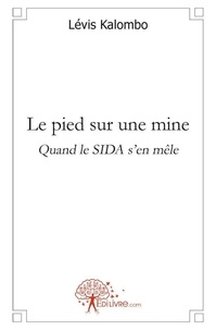 Lévis Kalombo - Le pied sur une mine - Quand le SIDA s'en mêle.