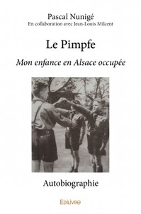 Pascal Nunigé et Jean-Louis Milcent - Le pimpfe - Mon enfance en Alsace occupée Autobiographie.