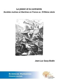 Jean-Luc Quoy-Bodin - Le plaisir et la contrainte. - Sociétés mutines et libertines en France au  XVIIIème siècle.