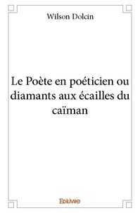 Wilson Dolcin - Le poète en poéticien ou diamants aux écailles du caïman.