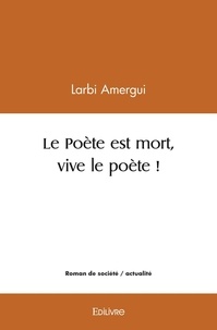 Larbi Amergui - Le poète est mort, vive le poète !.