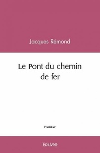 Jacques Rémond - Le pont du chemin de fer.
