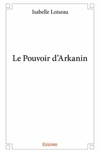 Isabelle Loiseau - Le pouvoir d’arkanin.