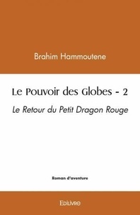 Brahim Hammoutene - Le pouvoir des globes - 2 - Le Retour du Petit Dragon Rouge.