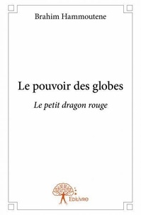 Brahim Hammoutene - Le pouvoir des globes - Le petit dragon rouge.