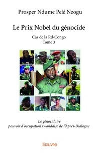 Pelé nzogu prosper Ndume - Le prix nobel du génocide  cas de la rdcongo 3 : Le prix nobel du génocide  cas de la rdcongo - Le génocidaire pouvoir d'occupation rwandaise de l'Après-Dialogue.